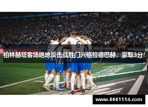 柏林赫塔客场绝地反击战胜门兴格拉德巴赫，豪取3分！