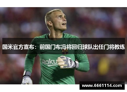 国米官方宣布：前国门布冯将回归球队出任门将教练