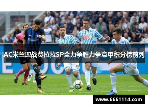 AC米兰迎战费拉拉SP全力争胜力争意甲积分榜前列