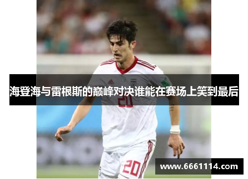 海登海与雷根斯的巅峰对决谁能在赛场上笑到最后